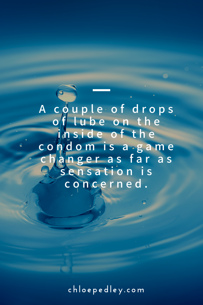 A couple of drops of lube on the inside of the condom is a game changer as far as sensation is concerned